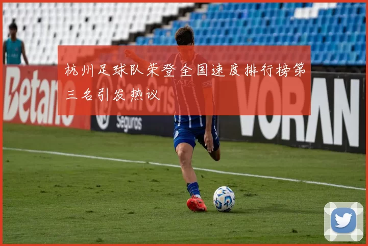 杭州足球队荣登全国速度排行榜第三名引发热议