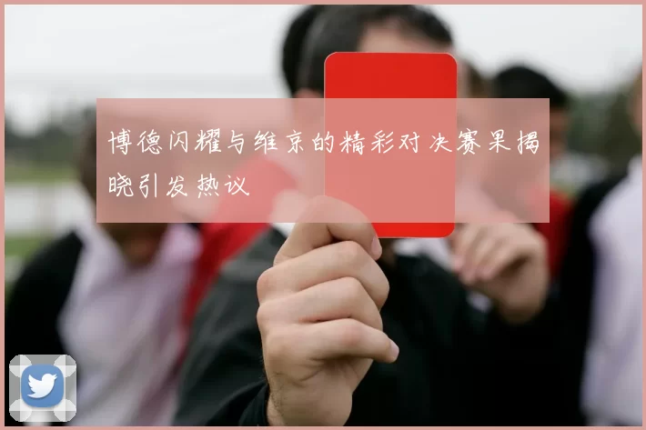 博德闪耀与维京的精彩对决赛果揭晓引发热议